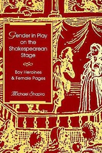 Gender in Play on the Shakespearean Stage: Boy Heroines and Female Pages by Michael Shapiro