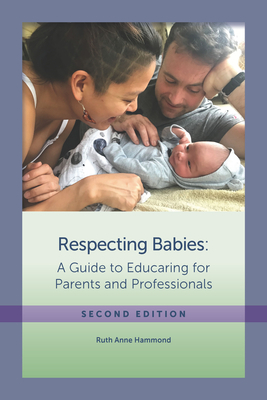 Respecting Babies, Second Edition: A Guide to Educaring&#130; For Parents and Professionals, Second Edition by Ruth Anne Hammond