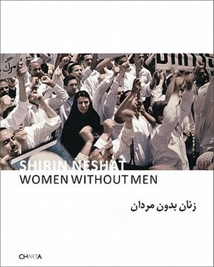 Women Without Men by Shoja Azari, Eleanor Heartney, Shirin Neshat