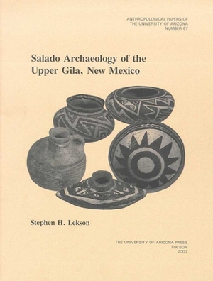 Salado Archaeology of the Upper Gila, New Mexico, Volume 67 by Stephen H. Lekson