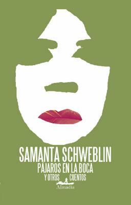 Pájaros en la boca y otros cuentos by Samanta Schweblin