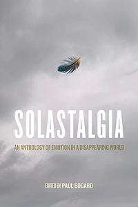 Solastalgia: An Anthology of Emotion in a Disappearing World by Paul Bogard