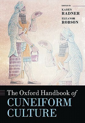 The Oxford Handbook of Cuneiform Culture by Eleanor Robson, Karen Radner