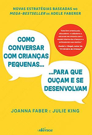 Como Conversar com Crianças Pequenas para que Ouçam e se Desenvolvam by Joanna Faber, Julie King