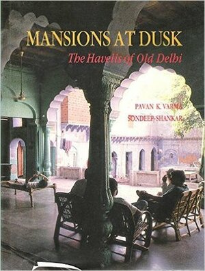 Mansions at dusk: the havelis of old Delhi by Pavan K. Varma