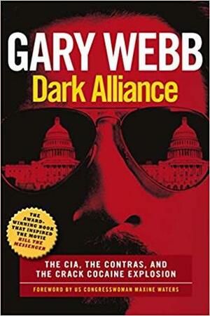 Dark Alliance: The CIA, the Contras, and the Cocaine Explosion by Maxine Waters, Gary Webb