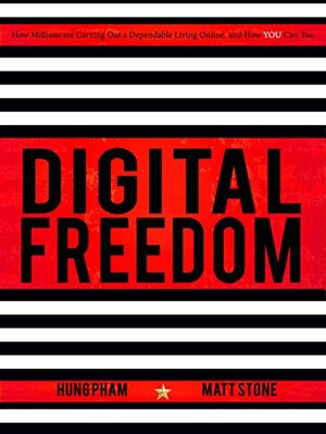 Digital Freedom: How Millions Are Carving Out a Dependable Living Online, and How YOU Can Too by Matt Stone, Hung Pham