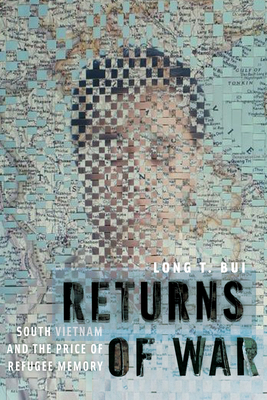 Returns of War: South Vietnam and the Price of Refugee Memory by Long T. Bui