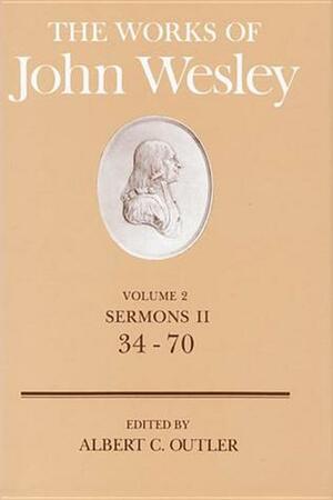 The Works of John Wesley Vol 2: Sermons II (34-70) by Albert Cook Outler, John Wesley