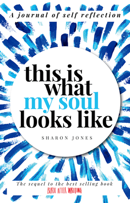 This Is What My Soul Looks Like: The Burn After Writing Sequel. a Journal of Self Discovery by Sharon Jones