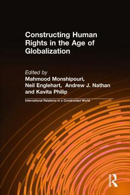 Constructing Human Rights in the Age of Globalization by Neil Englehart, Mahmood Monshipouri, Andrew J. Nathan