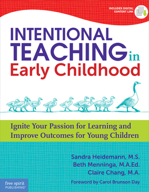 Intentional Teaching in Early Childhood: Ignite Your Passion for Learning and Improve Outcomes for Young Children by Sandra Heidemann, Claire Chang, Beth Menninga