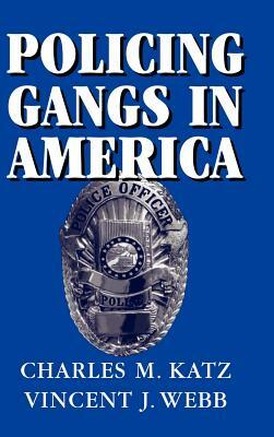 Policing Gangs in America by Vincent J. Webb, Charles M. Katz