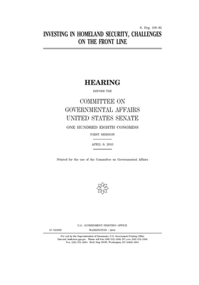 Investing in homeland security, challenges on the front line by United States Congress, United States Senate, Committee on Governmental Affa (senate)