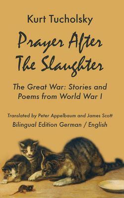 Prayer After the Slaughter: The Great War: Poems and Stories from World War I by Kurt Tucholsky