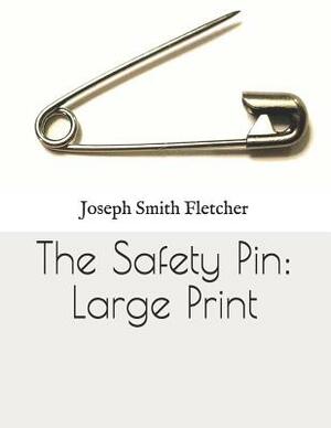 The Safety Pin: Large Print by Joseph Smith Fletcher