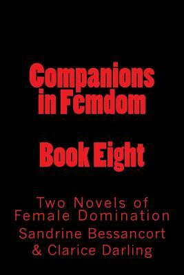 Companions in Femdom - Book Eight: Two Novels of Female Domination by Sandrine Bessancort, Clarice Darling, Stephen Glover