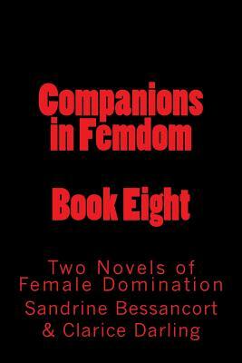 Companions in Femdom - Book Eight: Two Novels of Female Domination by Stephen Glover, Sandrine Bessancort, Clarice Darling