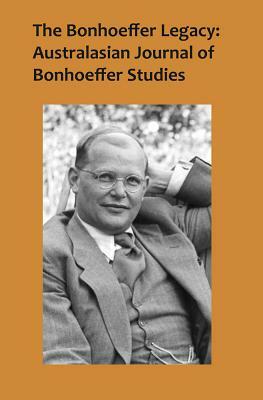 The Bonhoeffer Legacy: Australasian Journal of Bonhoeffer Studies, Vol 2 by 