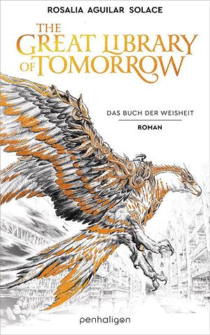 The Great Library Of Tomorrow: Das Buch der Weisheit - Roman - The Great Library Of Tomorrow: Das Buch der Weisheit - Roman - Der außergewöhnlichste Fantasy-Roman des Jahres - inspiriert von dem spektakulären Musikfestival Tomorrowland! (Die Tomorrowland-Saga 1) by Rosalia Aguilar Solace