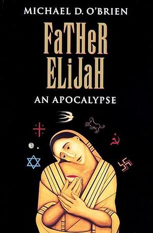 Father Elijah: An Apocalypse by Michael D. O'Brien