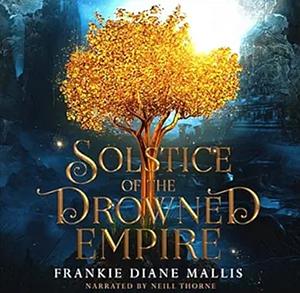 Solstice of the Drowned Empire by Frankie Diane Mallis