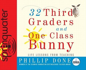 32 Third Graders and One Class Bunny: Life Lessons from Teaching by Phillip Done