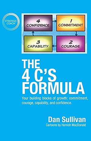 The 4 C's Formula: Your building blocks of growth: commitment, courage, capability, and confidence. by Dan Sullivan