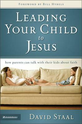 Leading Your Child to Jesus: How Parents Can Talk with Their Kids about Faith by David Staal