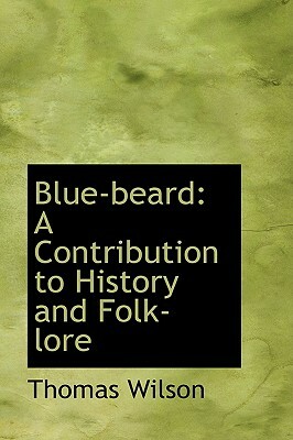 Blue Beard: A Contribution to History and Folk Lore by Thomas Wilson