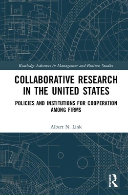 Collaborative Research in the United States: Policies and Institutions for Cooperation Among Firms by Albert N. Link