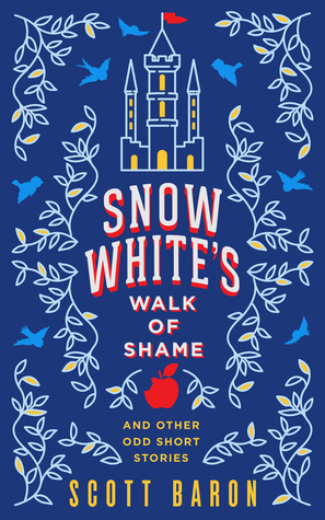 Snow White's Walk of Shame: And Other Odd Short Stories by Scott Baron