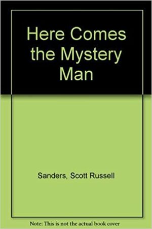 Here Comes the Mystery Man by Scott Russell Sanders