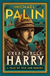 Great-Uncle Harry: A Tale of War and Empire by Michael Palin