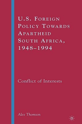 U.S. Foreign Policy Towards Apartheid South Africa, 1948-1994: Conflict of Interests by A. Thomson
