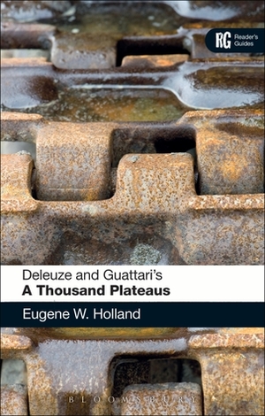 Deleuze and Guattari's 'A Thousand Plateaus': A Reader's Guide by Eugene W. Holland