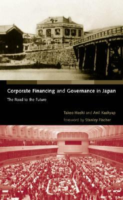 Corporate Financing and Governance in Japan: The Road to the Future by Takeo Hoshi, Anil K. Kashyap