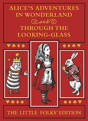 Alice's Adventures in Wonderland and Through the Looking-Glass: the Little Folks Edition by Lewis Carroll
