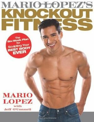Mario Lopez's Knockout Fitness: The Six-Week Plan for Sculpting Your Best Body Ever by Jeff O'Connell, Mario López