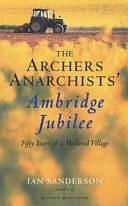 The Archers Anarchists' Ambridge Jubilee: Fifty Years of a Medieval Village by Sanderson