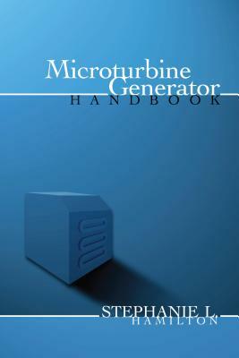 Microturbine Generator Handbook by Stephanie Hamilton