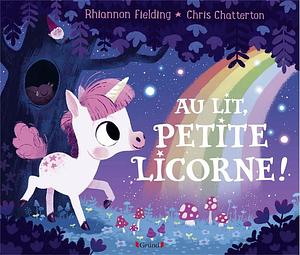 Au lit, petite licorne ! by Chris Chatterton, Rhiannon Fielding