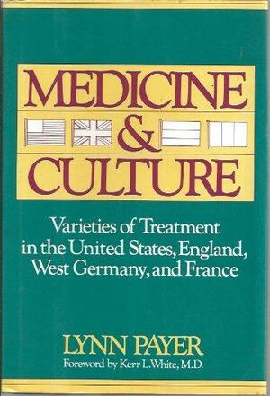 Medicine & Culture: Varieties Of Treatment In The United States, England, West Germany, And France by Lynn Payer