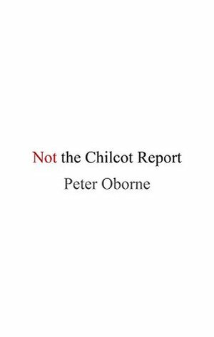 Not the Chilcot Report by Peter Oborne