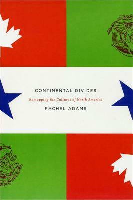 Continental Divides: Remapping the Cultures of North America by Rachel Adams