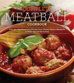 The Complete Meatball Cookbook: Over 200 Mouthwatering Recipes--From Classic Italian Meatballs to Asian-Spiced Variations by Ellen Brown