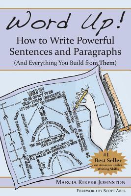Word Up! How to Write Powerful Sentences and Paragraphs (and Everything You Build from Them) by Marcia Riefer Johnston