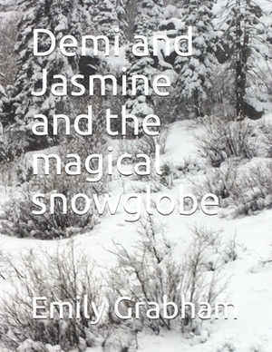 Demi and Jasmine and the magical snowglobe by Emily Grabham