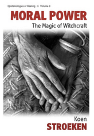 Moral Power: The Magic of Witchcraft by Koen Stroeken