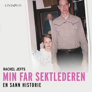 Min far sektlederen - en sann historie by Rachel Jeffs